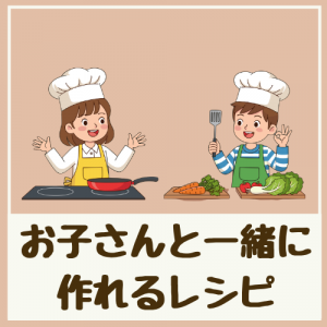 お子さんと一緒に作れるレシピ